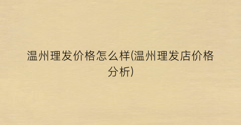 温州理发价格怎么样(温州理发店价格分析)