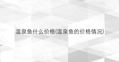 温泉鱼什么价格(温泉鱼的价格情况)
