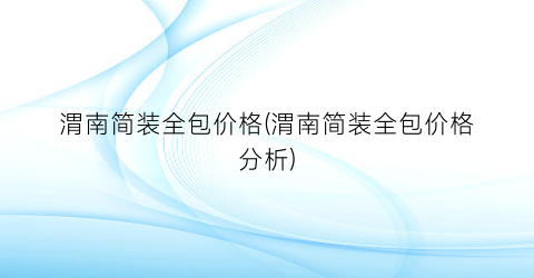 渭南简装全包价格(渭南简装全包价格分析)