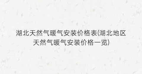 湖北天然气暖气安装价格表(湖北地区天然气暖气安装价格一览)
