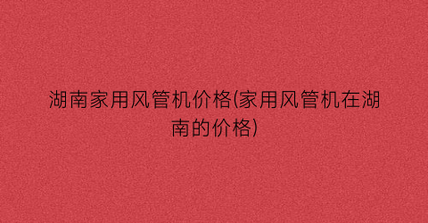 湖南家用风管机价格(家用风管机在湖南的价格)