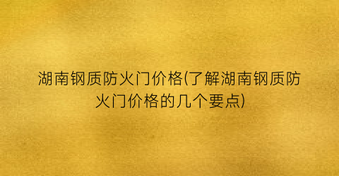 “湖南钢质防火门价格(了解湖南钢质防火门价格的几个要点)