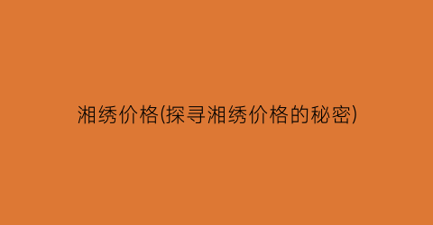 湘绣价格(探寻湘绣价格的秘密)