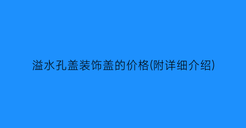 溢水孔盖装饰盖的价格(附详细介绍)