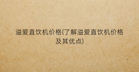 溢爱直饮机价格(了解溢爱直饮机价格及其优点)