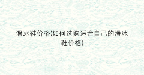 滑冰鞋价格(如何选购适合自己的滑冰鞋价格)