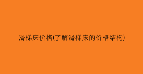 “滑梯床价格(了解滑梯床的价格结构)