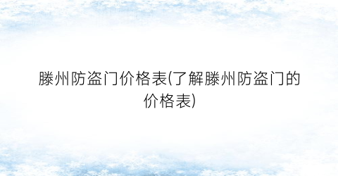 滕州防盗门价格表(了解滕州防盗门的价格表)
