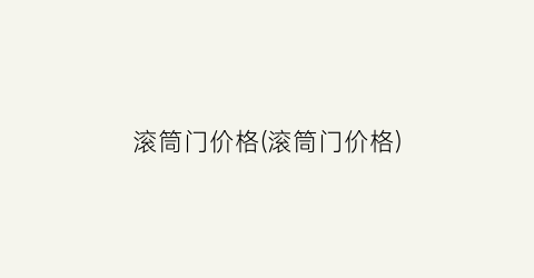 滚筒门价格(滚筒门价格)
