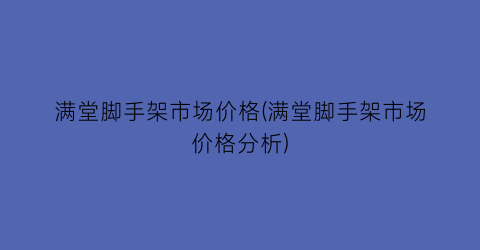 满堂脚手架市场价格(满堂脚手架市场价格分析)