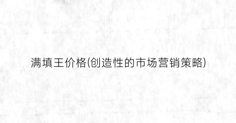 满填王价格(创造性的市场营销策略)