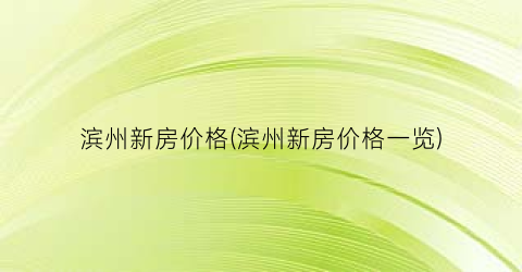 “滨州新房价格(滨州新房价格一览)