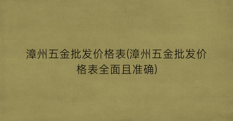 漳州五金批发价格表(漳州五金批发价格表全面且准确)