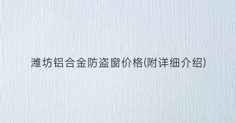 “潍坊铝合金防盗窗价格(附详细介绍)