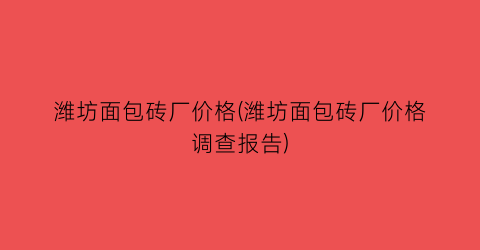 “潍坊面包砖厂价格(潍坊面包砖厂价格调查报告)