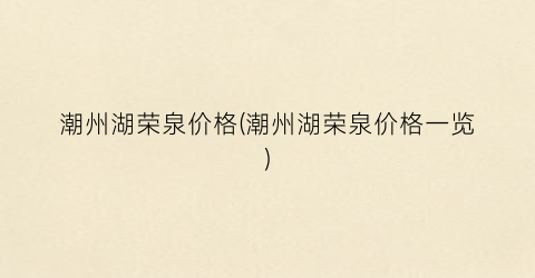 潮州湖荣泉价格(潮州湖荣泉价格一览)