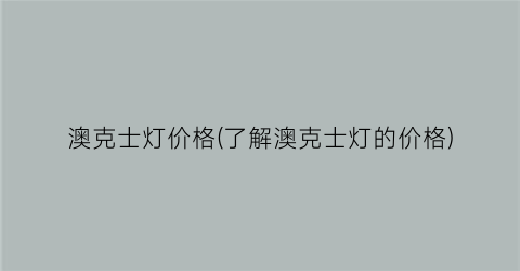 澳克士灯价格(了解澳克士灯的价格)