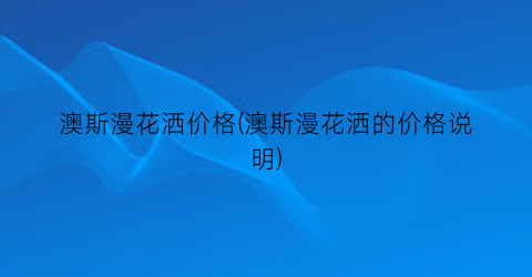 “澳斯漫花洒价格(澳斯漫花洒的价格说明)