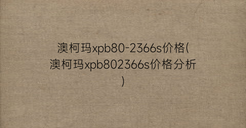 澳柯玛xpb80-2366s价格(澳柯玛xpb802366s价格分析)