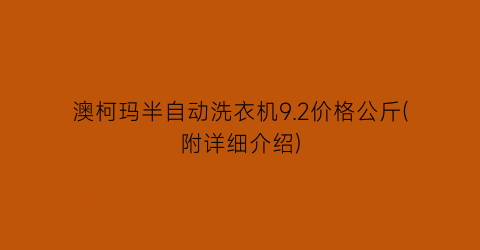 澳柯玛半自动洗衣机9.2价格公斤(附详细介绍)