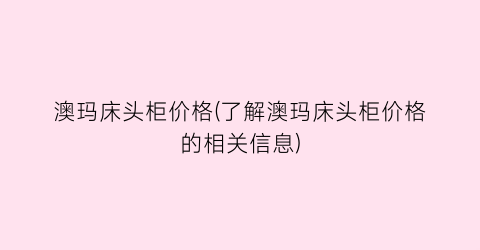 澳玛床头柜价格(了解澳玛床头柜价格的相关信息)