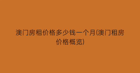 澳门房租价格多少钱一个月(澳门租房价格概览)