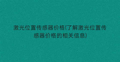 激光位置传感器价格(了解激光位置传感器价格的相关信息)