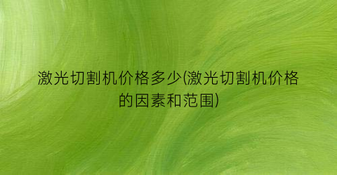 激光切割机价格多少(激光切割机价格的因素和范围)