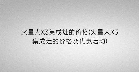 火星人X3集成灶的价格(火星人X3集成灶的价格及优惠活动)