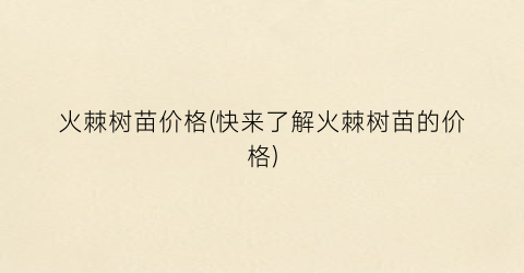 火棘树苗价格(快来了解火棘树苗的价格)