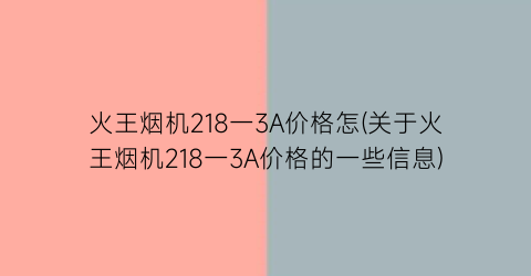 火王烟机218一3A价格怎(关于火王烟机218一3A价格的一些信息)