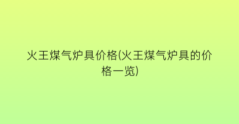 火王煤气炉具价格(火王煤气炉具的价格一览)