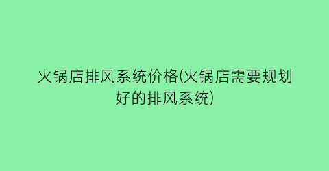 “火锅店排风系统价格(火锅店需要规划好的排风系统)