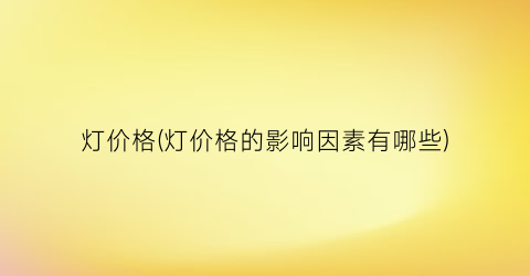 灯价格(灯价格的影响因素有哪些)