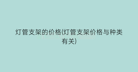 灯管支架的价格(灯管支架价格与种类有关)
