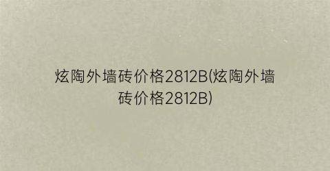 “炫陶外墙砖价格2812B(炫陶外墙砖价格2812B)