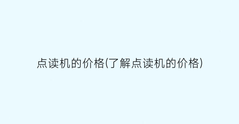 点读机的价格(了解点读机的价格)