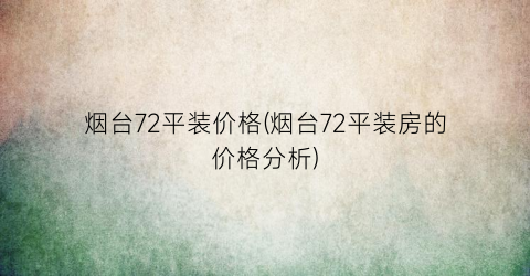 “烟台72平装价格(烟台72平装房的价格分析)