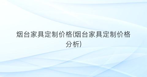 烟台家具定制价格(烟台家具定制价格分析)