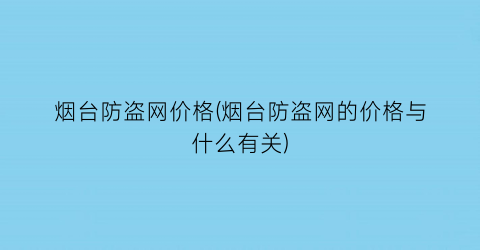 烟台防盗网价格(烟台防盗网的价格与什么有关)