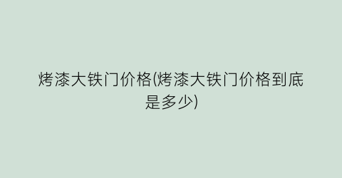 烤漆大铁门价格(烤漆大铁门价格到底是多少)