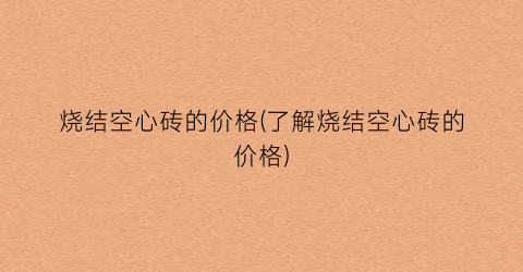 烧结空心砖的价格(了解烧结空心砖的价格)