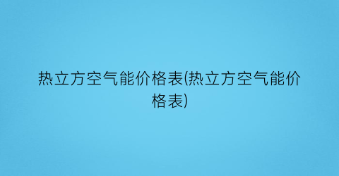 热立方空气能价格表(热立方空气能价格表)