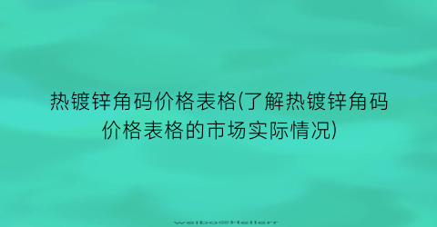 热镀锌角码价格表格(了解热镀锌角码价格表格的市场实际情况)