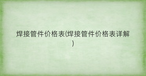 焊接管件价格表(焊接管件价格表详解)