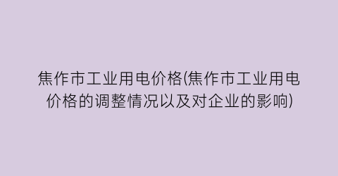 焦作市工业用电价格(焦作市工业用电价格的调整情况以及对企业的影响)