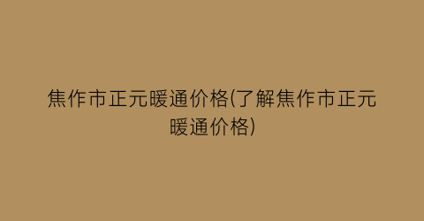 焦作市正元暖通价格(了解焦作市正元暖通价格)