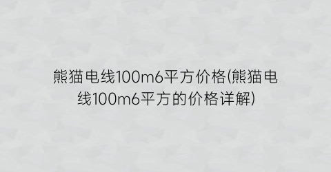 熊猫电线100m6平方价格(熊猫电线100m6平方的价格详解)