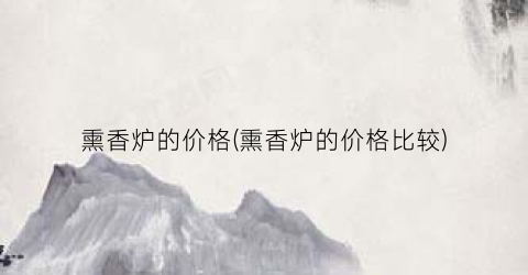 熏香炉的价格(熏香炉的价格比较)