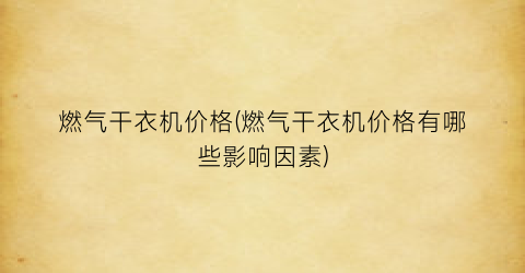 燃气干衣机价格(燃气干衣机价格有哪些影响因素)